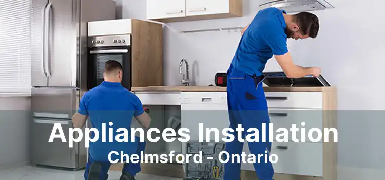 Appliances Installation Chelmsford - Ontario