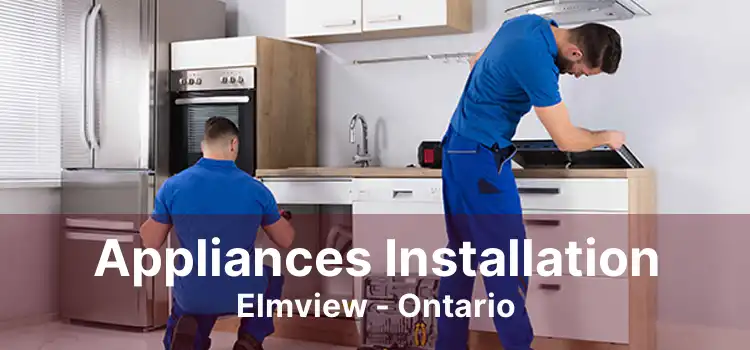 Appliances Installation Elmview - Ontario