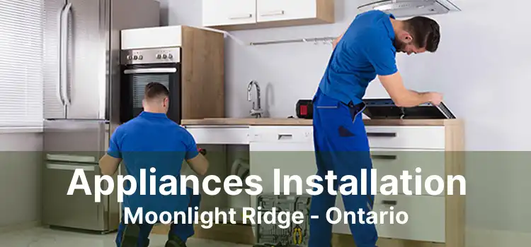 Appliances Installation Moonlight Ridge - Ontario