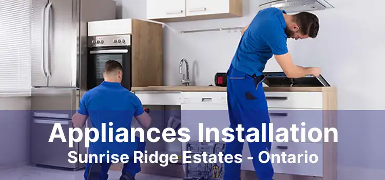 Appliances Installation Sunrise Ridge Estates - Ontario