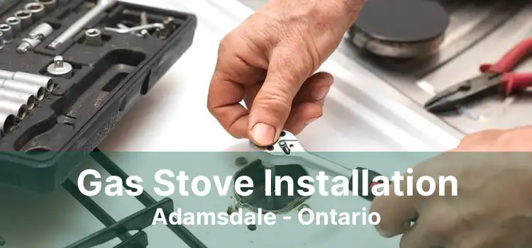 Gas Stove Installation Adamsdale - Ontario