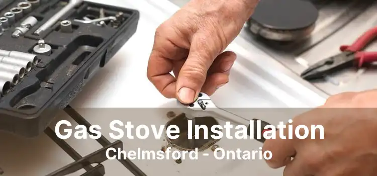 Gas Stove Installation Chelmsford - Ontario