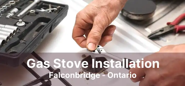 Gas Stove Installation Falconbridge - Ontario