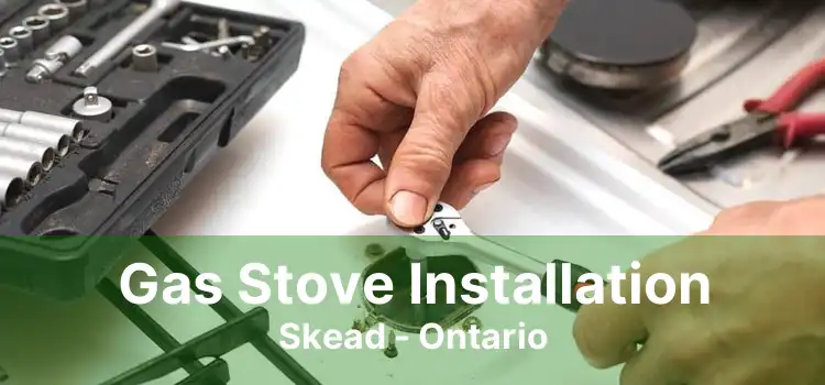 Gas Stove Installation Skead - Ontario