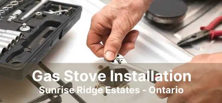 Gas Stove Installation Sunrise Ridge Estates - Ontario