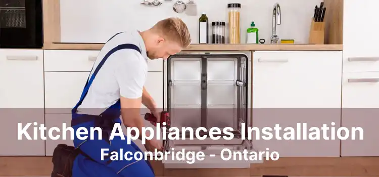 Kitchen Appliances Installation Falconbridge - Ontario