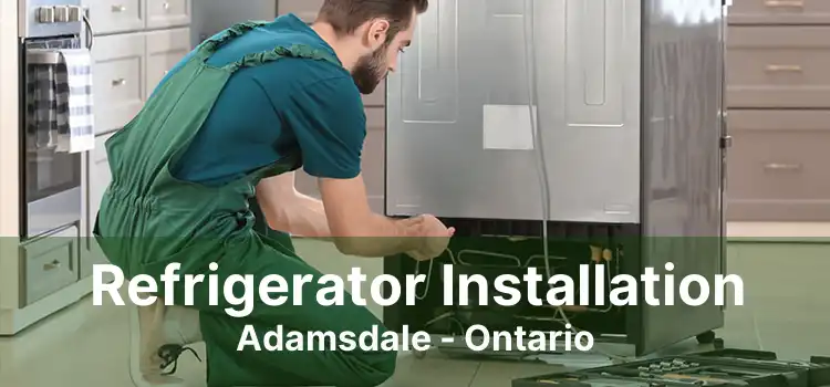 Refrigerator Installation Adamsdale - Ontario