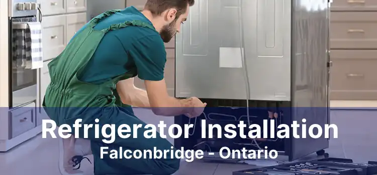 Refrigerator Installation Falconbridge - Ontario