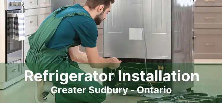 Refrigerator Installation Greater Sudbury - Ontario