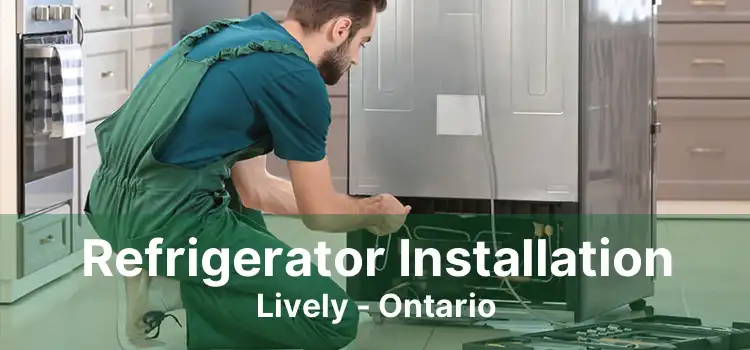 Refrigerator Installation Lively - Ontario