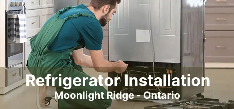 Refrigerator Installation Moonlight Ridge - Ontario