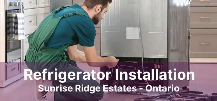 Refrigerator Installation Sunrise Ridge Estates - Ontario
