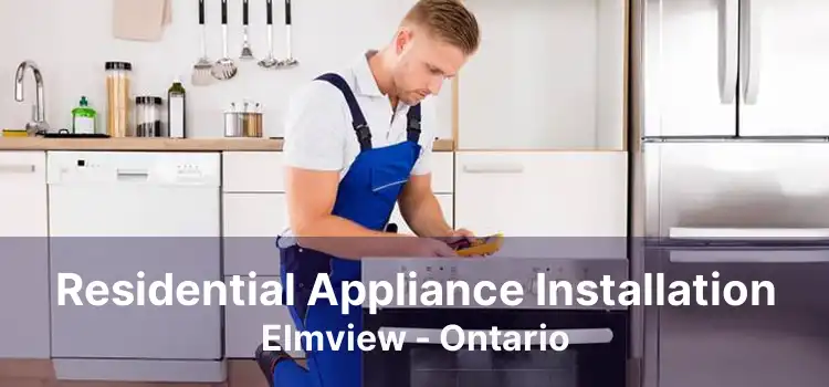 Residential Appliance Installation Elmview - Ontario
