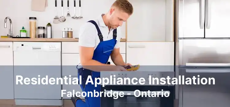 Residential Appliance Installation Falconbridge - Ontario