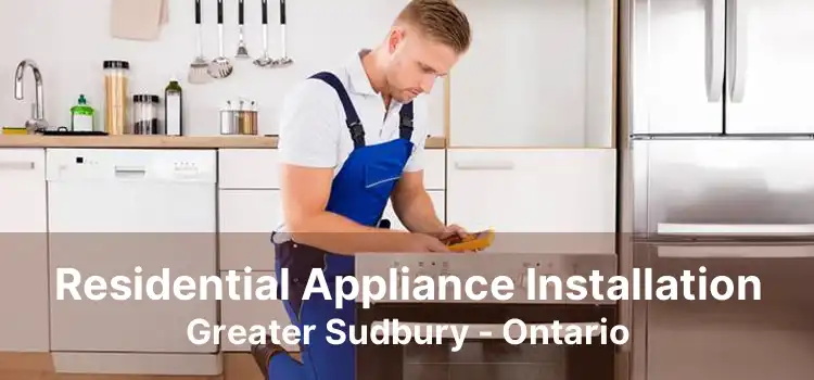 Residential Appliance Installation Greater Sudbury - Ontario