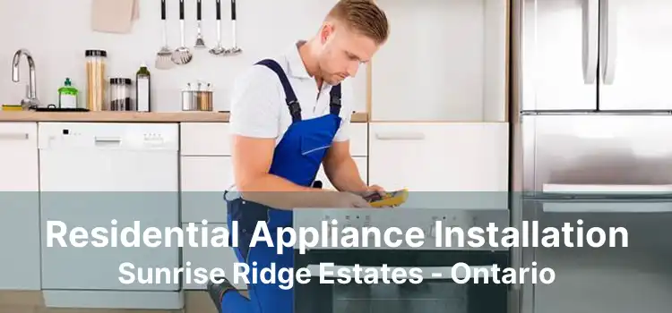 Residential Appliance Installation Sunrise Ridge Estates - Ontario