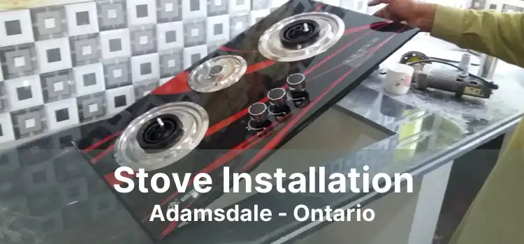 Stove Installation Adamsdale - Ontario