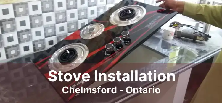 Stove Installation Chelmsford - Ontario
