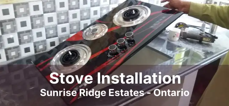 Stove Installation Sunrise Ridge Estates - Ontario